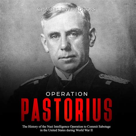 Operation Pastorius: The History of the Nazi Intelligence Operation to Commit Sabotage in the ...