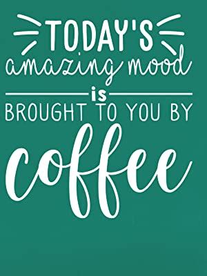 Amazon.com: Vinyl Wall Art Decal - Today's Amazing Mood is Brought to You by Coffee - 24" x 22 ...