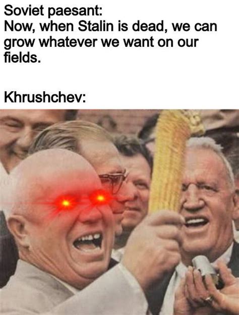 Khrushchev really loved his corn. | /r/HistoryMemes | Know Your Meme