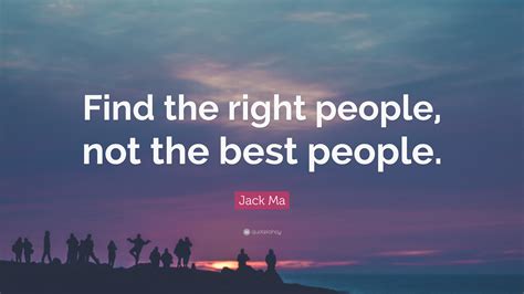 Jack Ma Quote: “Find the right people, not the best people.”