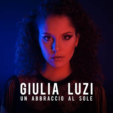 Giulia Luzi - Un Abbraccio Al Sole. Il nuovo singolo disponibile dal 17 giugno 2016. - Flaminio Boni