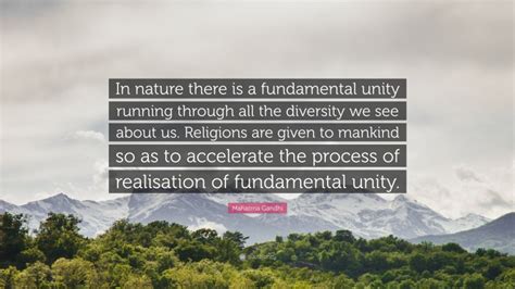 Mahatma Gandhi Quote: “In nature there is a fundamental unity running through all the diversity ...