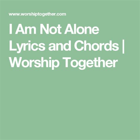 I Am Not Alone Lyrics and Chords | Worship Together | Lyrics and chords, Alone lyrics, Lyrics