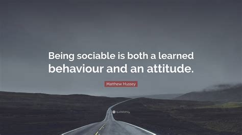 Matthew Hussey Quote: “Being sociable is both a learned behaviour and ...