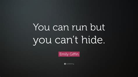 Emily Giffin Quote: “You can run but you can’t hide.”