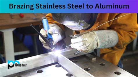 Brazing Stainless Steel to Aluminum - An Overview