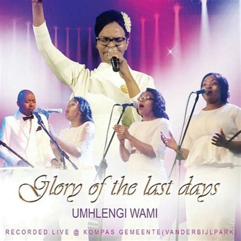 Glory of the Last Days - Umhlengi Wami: lyrics and songs | Deezer