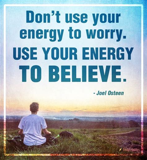 Don’t use your energy to worry. Use your energy to believe | Popular ...