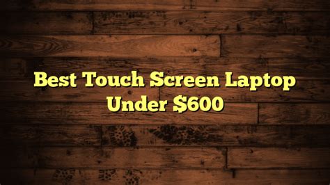 Best Touch Screen Laptop Under $600 - Discover Answer