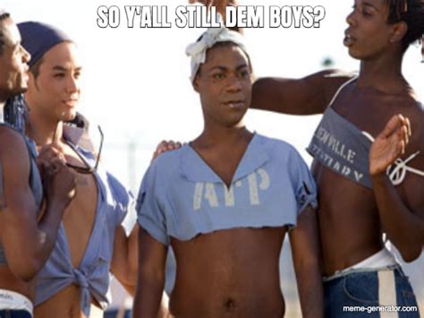 SO Y'ALL STILL DEM BOYS? - Meme Generator