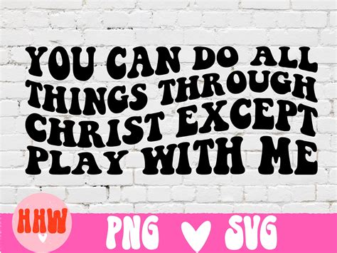 You Can Do All Things Through Christ Except Play With Me PNG SVG, Petty ...