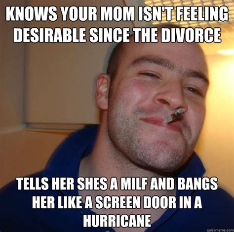 Knows your mom isn't feeling desirable since the divorce Tells her shes a milf and bangs her ...