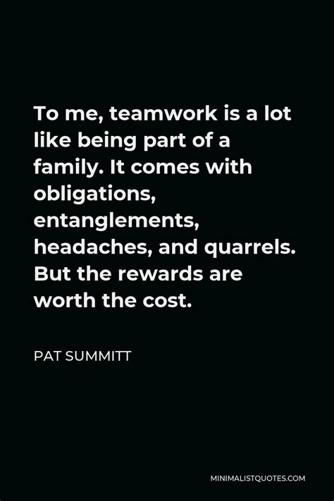 Pat Summitt Quote: To me, teamwork is a lot like being part of a family ...