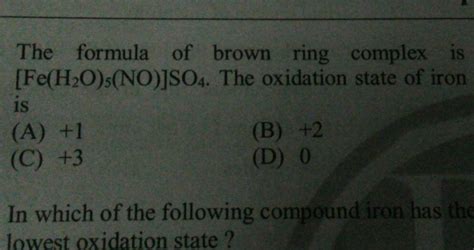 The formula of brown ring complex is [Fe(H2 O)5 (NO)]SO4 . The oxidation