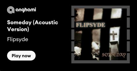 Flipsyde - Someday (Acoustic Version) | Play on Anghami