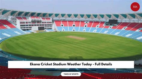 Ekana Cricket Stadium Weather Today - Full Details