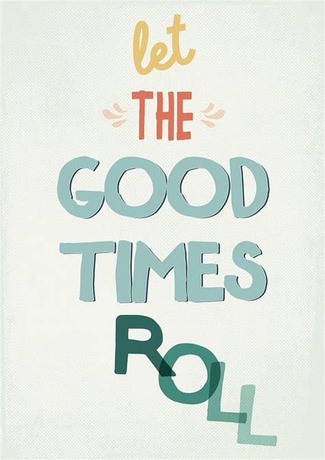 Let The Good Times Roll Art Print | Good times quotes, Words quotes, Inspirational words