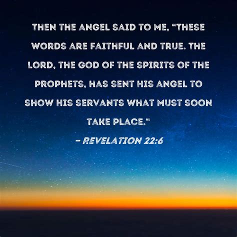 Revelation 22:6 Then the angel said to me, "These words are faithful ...