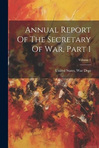 Annual Report Of The Secretary Of War, Part 1; Volume 1 by United ...