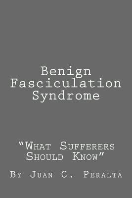 Benign Fasciculation Syndrome: What Sufferers Should Know by Juan Carlos Peralta