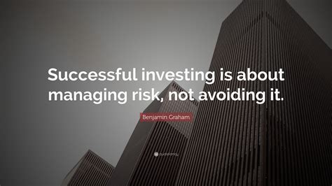 Benjamin Graham Quote: “Successful investing is about managing risk ...