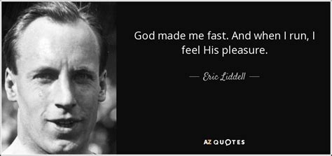 Eric Liddell quote: God made me fast. And when I run, I feel...