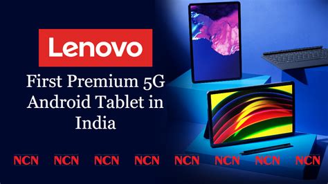 Lenovo Launches its First Premium 5G Android Tablet in India - NCNONLINE