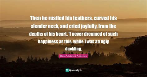 Then he rustled his feathers, curved his slender neck, and cried joyfu... Quote by Hans ...