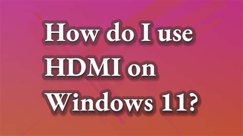 How do I use HDMI on Windows 11? - YouTube