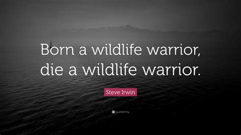 Steve Irwin Quote: “Born a wildlife warrior, die a wildlife warrior.”