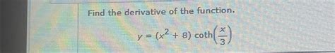 Solved Find the derivative of the function.y=(x2+8)coth(x3) | Chegg.com