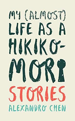 My (Almost) Life as a Hikikomori: Stories by Alexandro Chen | Goodreads