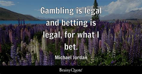 Michael Jordan - Gambling is legal and betting is legal...