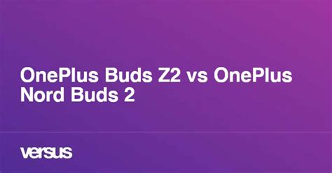 OnePlus Buds Z2 vs OnePlus Nord Buds 2: What is the difference?