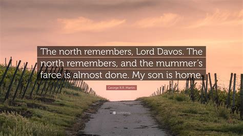 George R.R. Martin Quote: “The north remembers, Lord Davos. The north ...