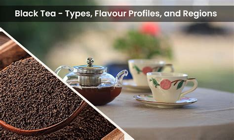 Black Tea - Types, Flavour Profiles, and Regions