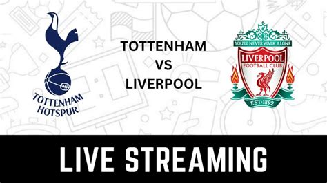 Tottenham Hotspur vs Liverpool Live Streaming: How to Watch Premier ...