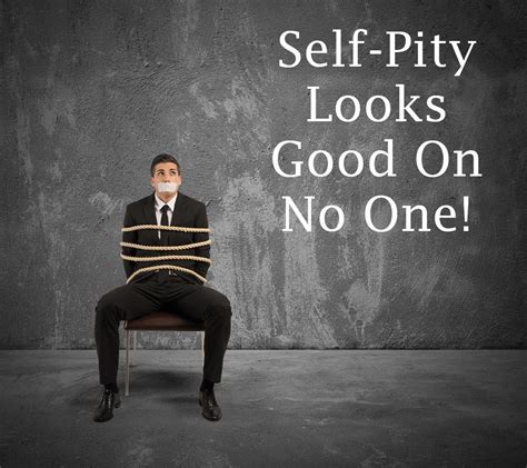 Self-Pity Doesn’t Look Good | Self pity, Self pity quotes, Pity quotes