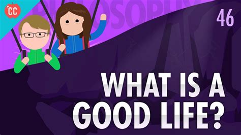 What Is A Good Life?: Crash Course Philosophy #46 - THE WORLD HOUR