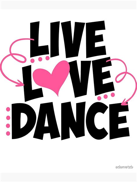 "Live Love Dance" Poster for Sale by adametzb | Redbubble