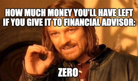 BOROMIR: HOW MUCH MONEY YOU'LL HAVE LEFT IF YOU GIVE IT TO FINANCIAL ADVISOR - Imgflip