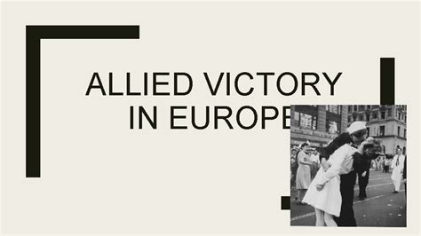 END OF THE WAR ALLIED VICTORY IN EUROPE