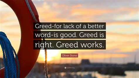 Oliver Stone Quote: “Greed-for lack of a better word-is good. Greed is right. Greed works.”