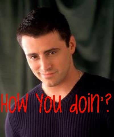 How you doin'?--Joey Tribbiani by Iamthewalrus46 on DeviantArt