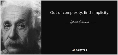 Albert Einstein quote: Out of complexity, find simplicity!