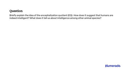 SOLVED:Briefly explain the idea of the encephalization quotient (EQ). How does it suggest that ...