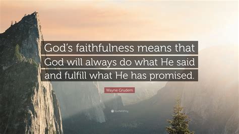 Wayne Grudem Quote: “God’s faithfulness means that God will always do ...