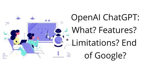 OpenAI ChatGPT: What? Features? Limitations? End of Google?