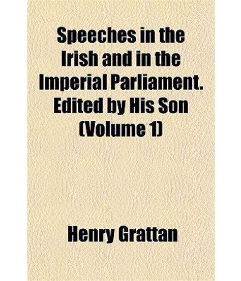 Speeches in the Irish and in the Imperial Parliament. Edited by His Son ...