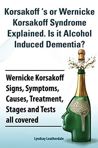 Korsakoff 's or Wernicke Korsakoff Syndrome Explained. Is It Alchohol Induced Dementia? Wernicke ...